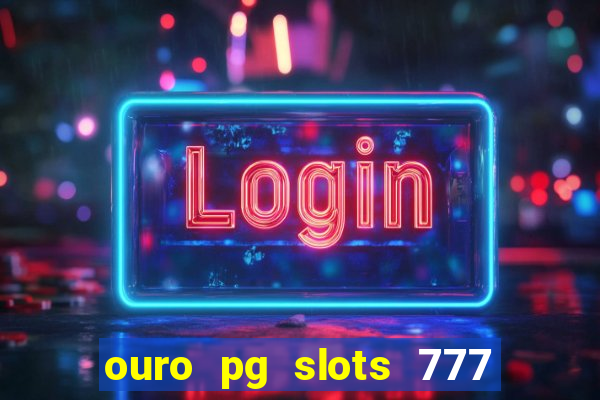ouro pg slots 777 é confiável